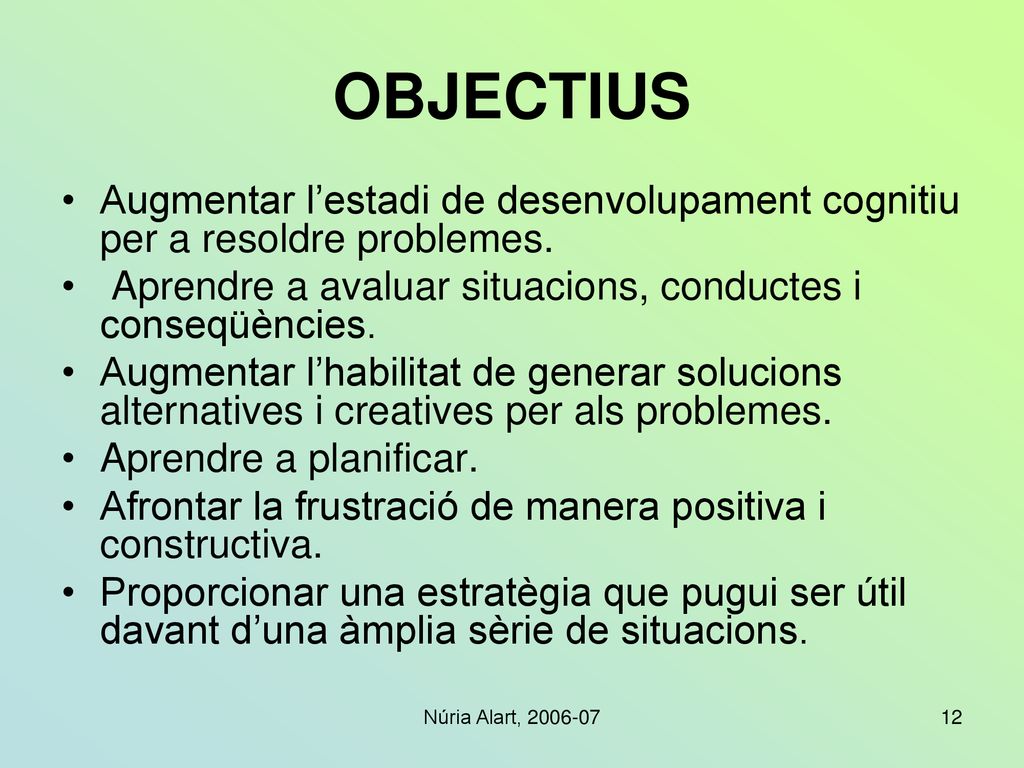 OBJECTIUS Augmentar l’estadi de desenvolupament cognitiu per a resoldre problemes. Aprendre a avaluar situacions, conductes i conseqüències.