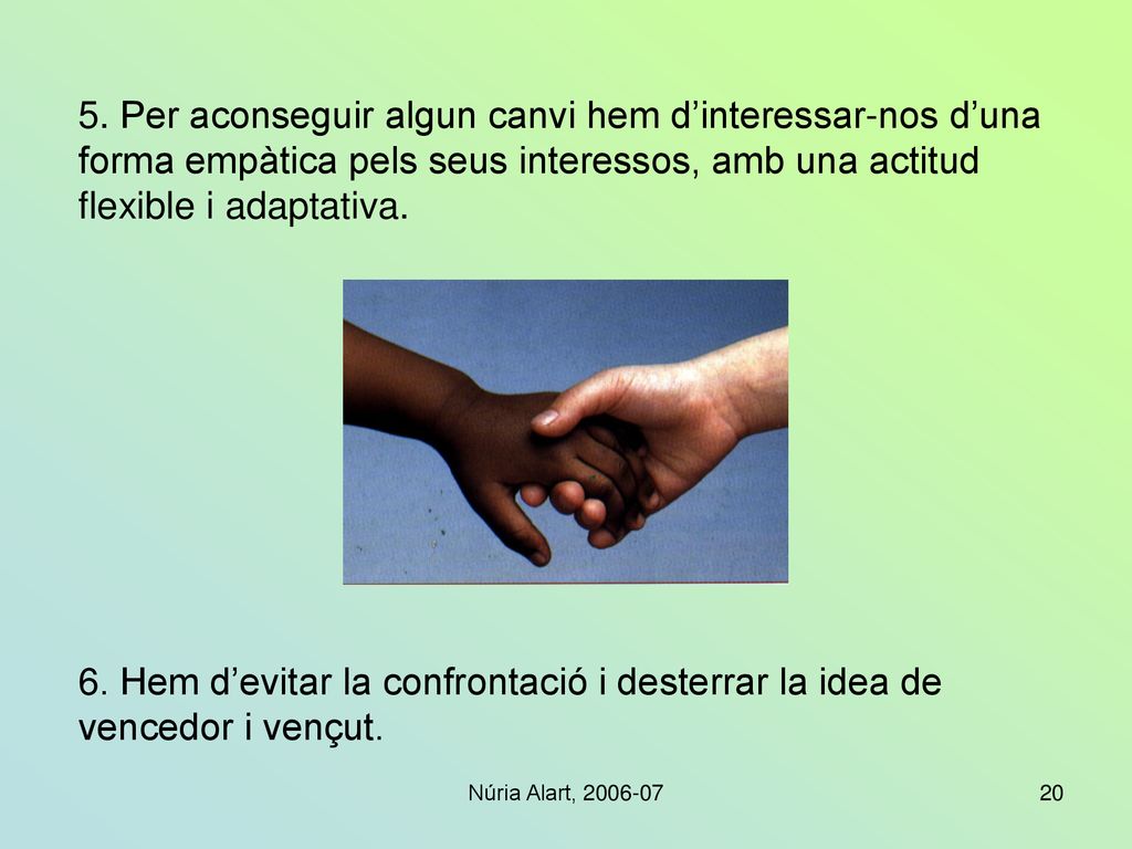 5. Per aconseguir algun canvi hem d’interessar-nos d’una forma empàtica pels seus interessos, amb una actitud flexible i adaptativa.