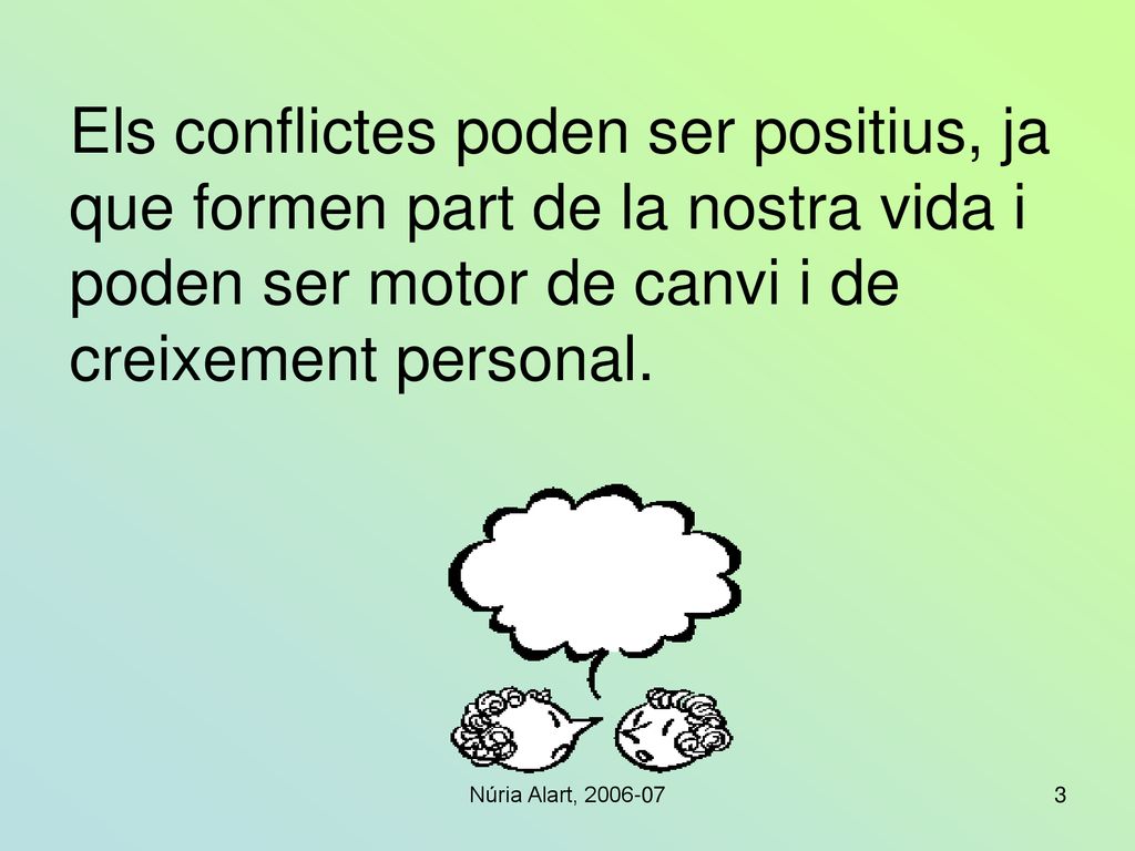 Els conflictes poden ser positius, ja que formen part de la nostra vida i poden ser motor de canvi i de creixement personal.