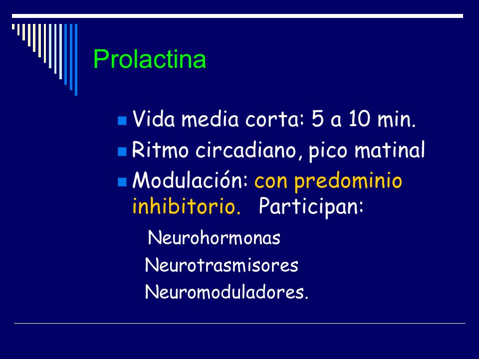 Prolactina Vida media corta: 5 a 10 min.