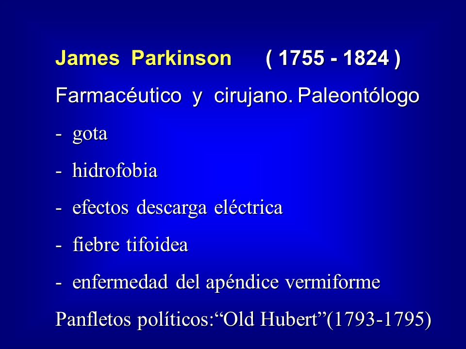 James Parkinson ( ) Farmacéutico y cirujano. Paleontólogo. - gota. - hidrofobia.