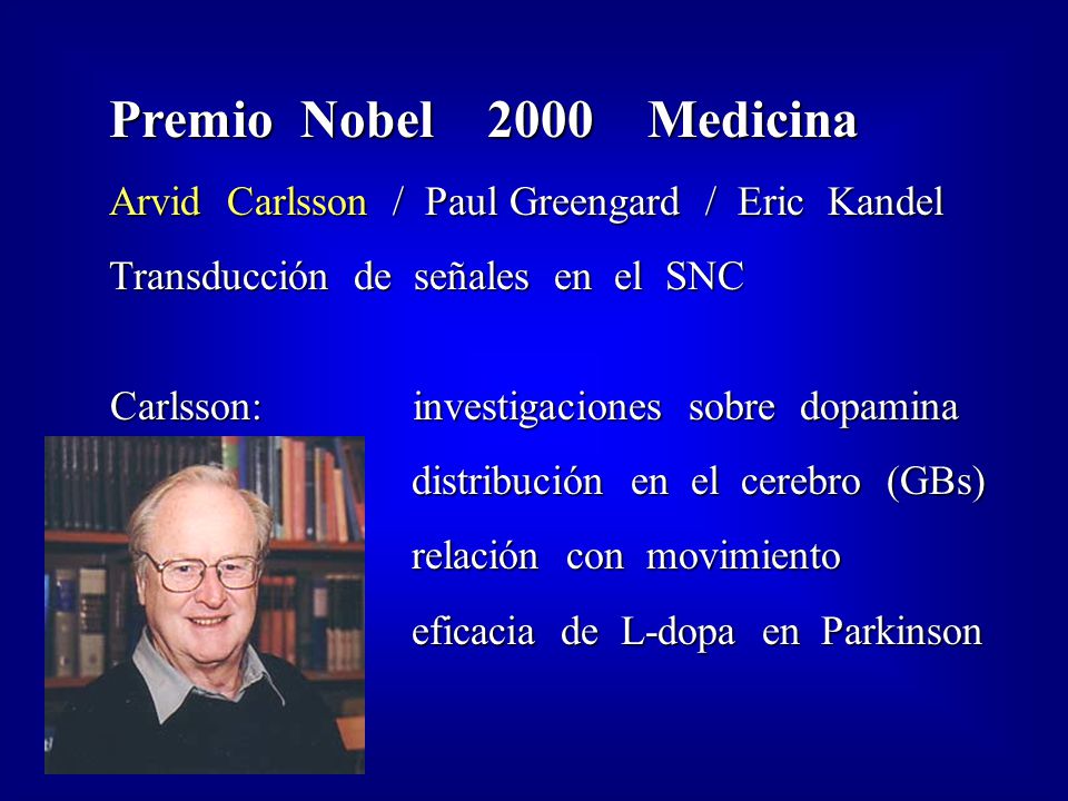 Premio Nobel 2000 Medicina Arvid Carlsson / Paul Greengard / Eric Kandel. Transducción de señales en el SNC.
