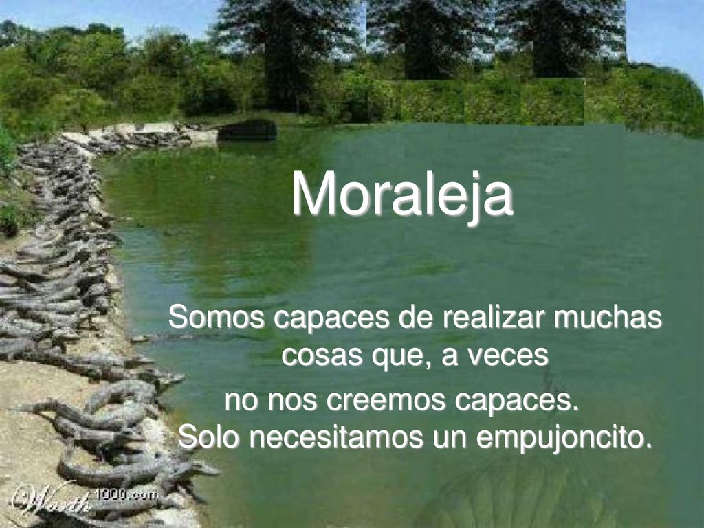 Moraleja Somos capaces de realizar muchas cosas que, a veces