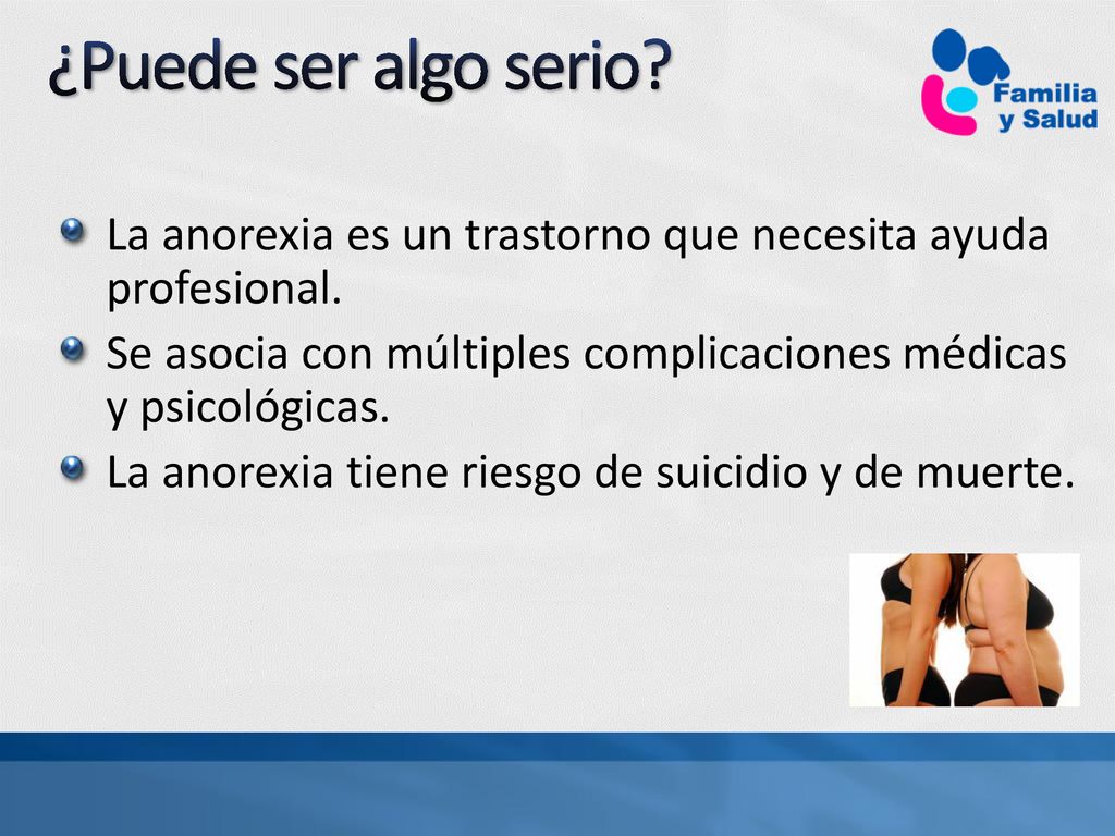 ¿Puede ser algo serio La anorexia es un trastorno que necesita ayuda profesional. Se asocia con múltiples complicaciones médicas y psicológicas.