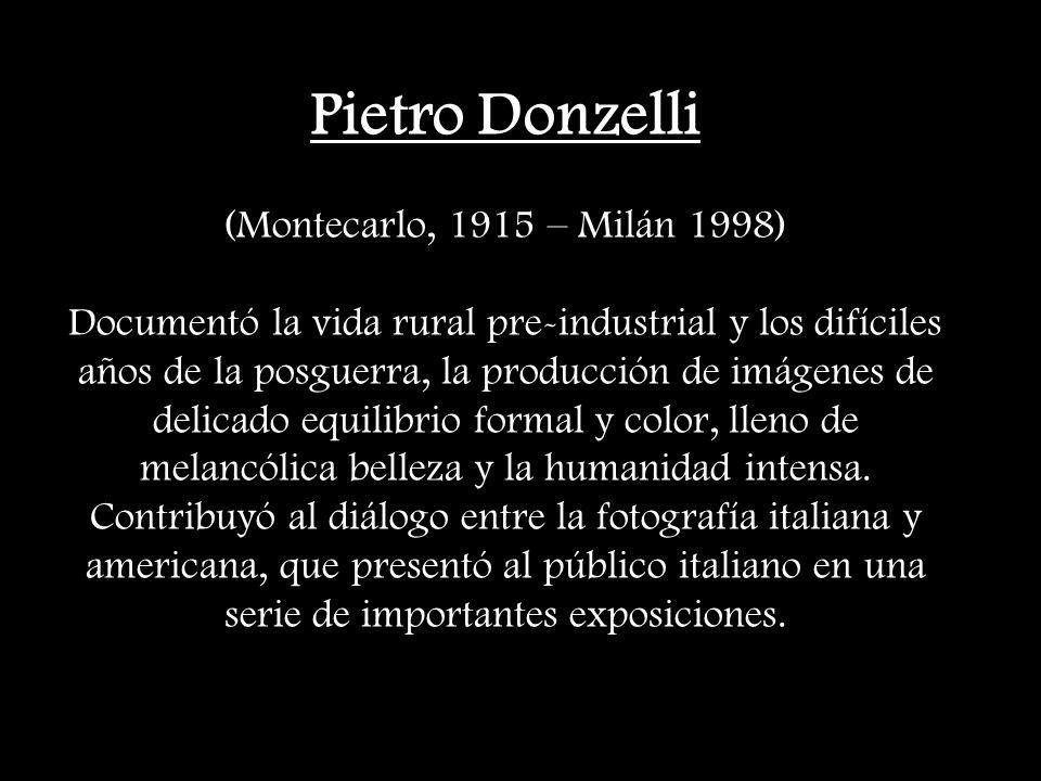 Pietro Donzelli (Montecarlo, 1915 – Milán 1998) Documentó la vida rural pre-industrial y los difíciles años de la posguerra, la producción de imágenes de delicado equilibrio formal y color, lleno de melancólica belleza y la humanidad intensa.