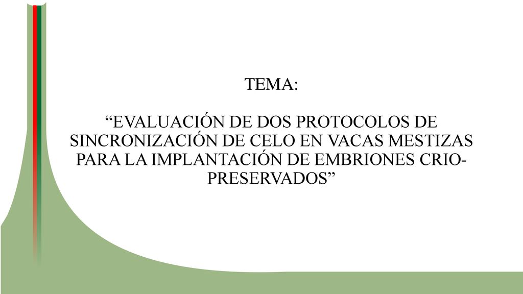 TEMA: EVALUACIÓN DE DOS PROTOCOLOS DE SINCRONIZACIÓN DE CELO EN VACAS MESTIZAS PARA LA IMPLANTACIÓN DE EMBRIONES CRIO-PRESERVADOS