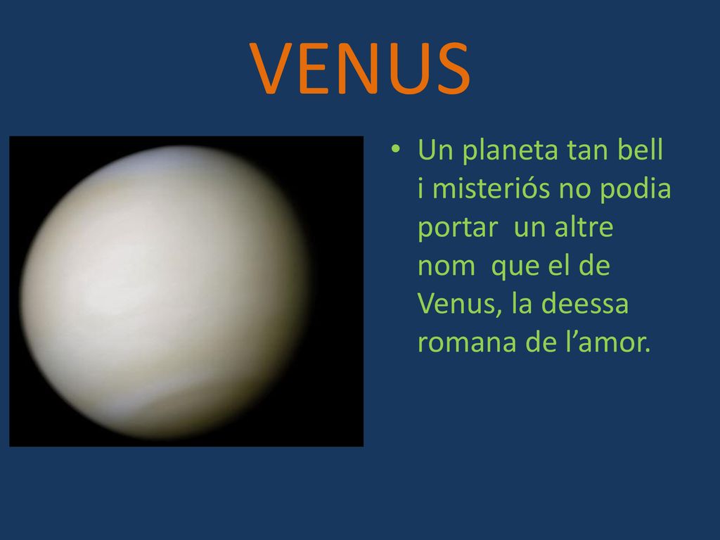 VENUS Un planeta tan bell i misteriós no podia portar un altre nom que el de Venus, la deessa romana de l’amor.