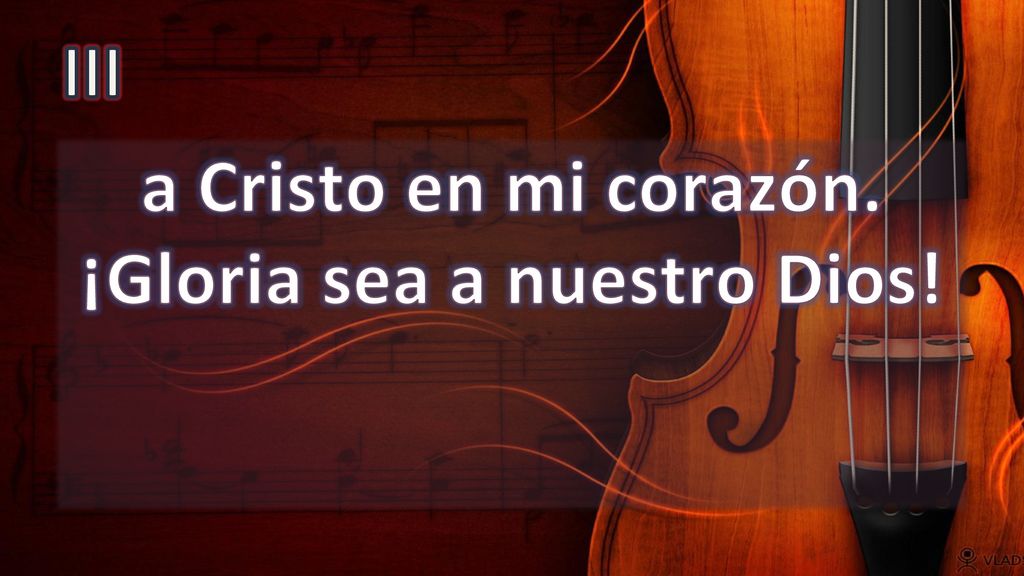 a Cristo en mi corazón. ¡Gloria sea a nuestro Dios!