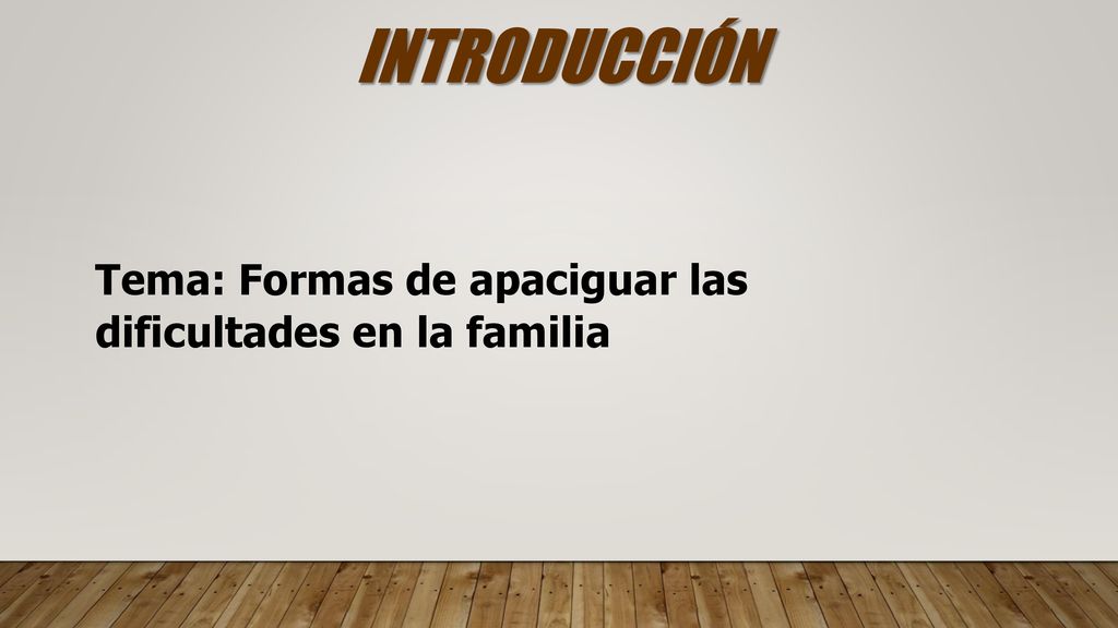 INTRODUCCIÓN Tema: Formas de apaciguar las dificultades en la familia