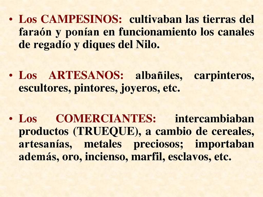 Los CAMPESINOS: cultivaban las tierras del faraón y ponían en funcionamiento los canales de regadío y diques del Nilo.