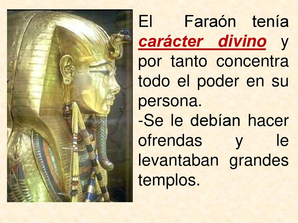 El Faraón tenía carácter divino y por tanto concentra todo el poder en su persona.
