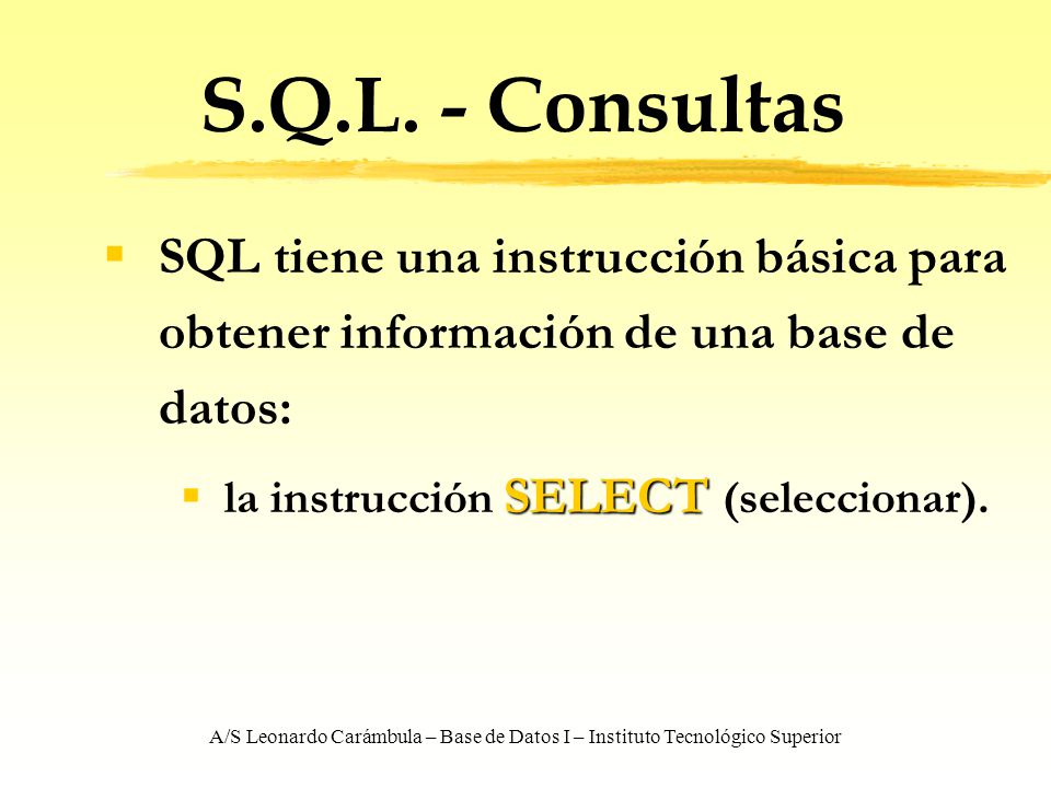 S.Q.L. - Consultas SQL tiene una instrucción básica para obtener información de una base de datos: la instrucción SELECT (seleccionar).