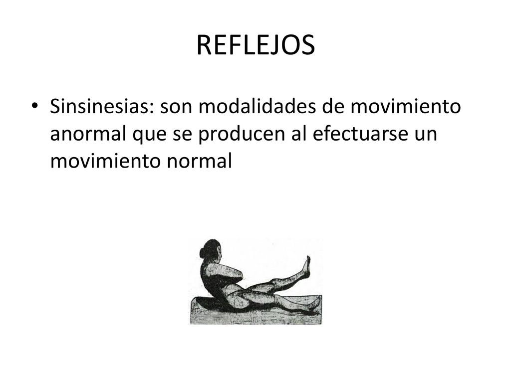 REFLEJOS Sinsinesias: son modalidades de movimiento anormal que se producen al efectuarse un movimiento normal.