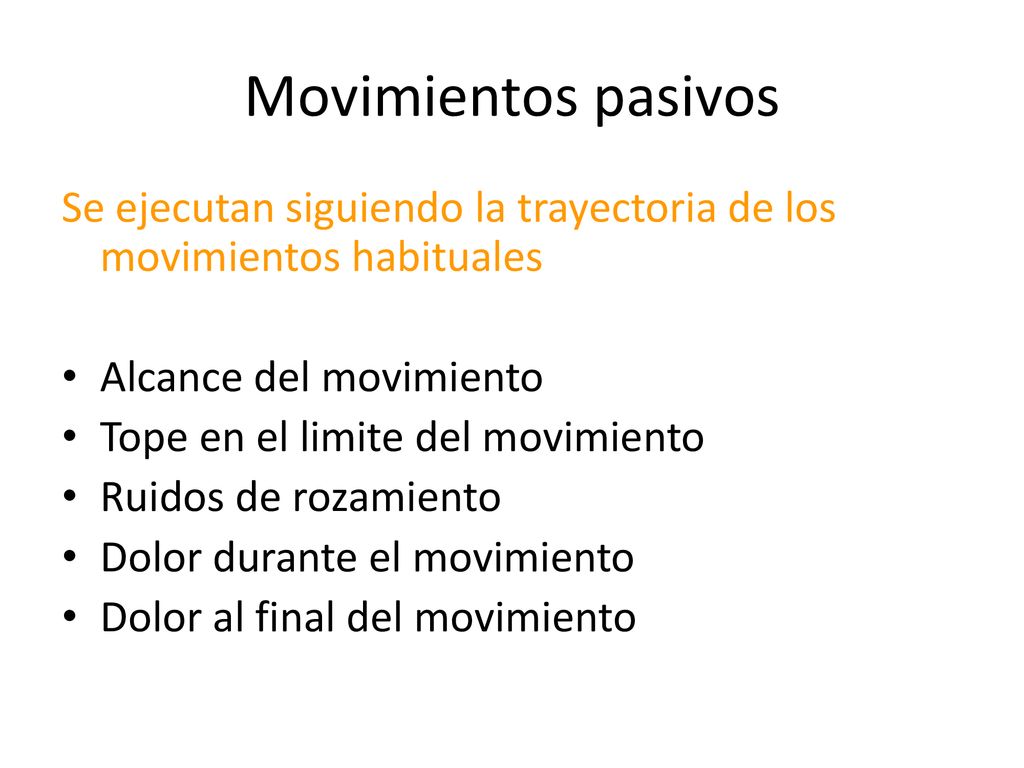Movimientos pasivos Se ejecutan siguiendo la trayectoria de los movimientos habituales. Alcance del movimiento.