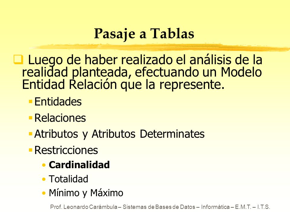 Pasaje a Tablas Luego de haber realizado el análisis de la realidad planteada, efectuando un Modelo Entidad Relación que la represente.