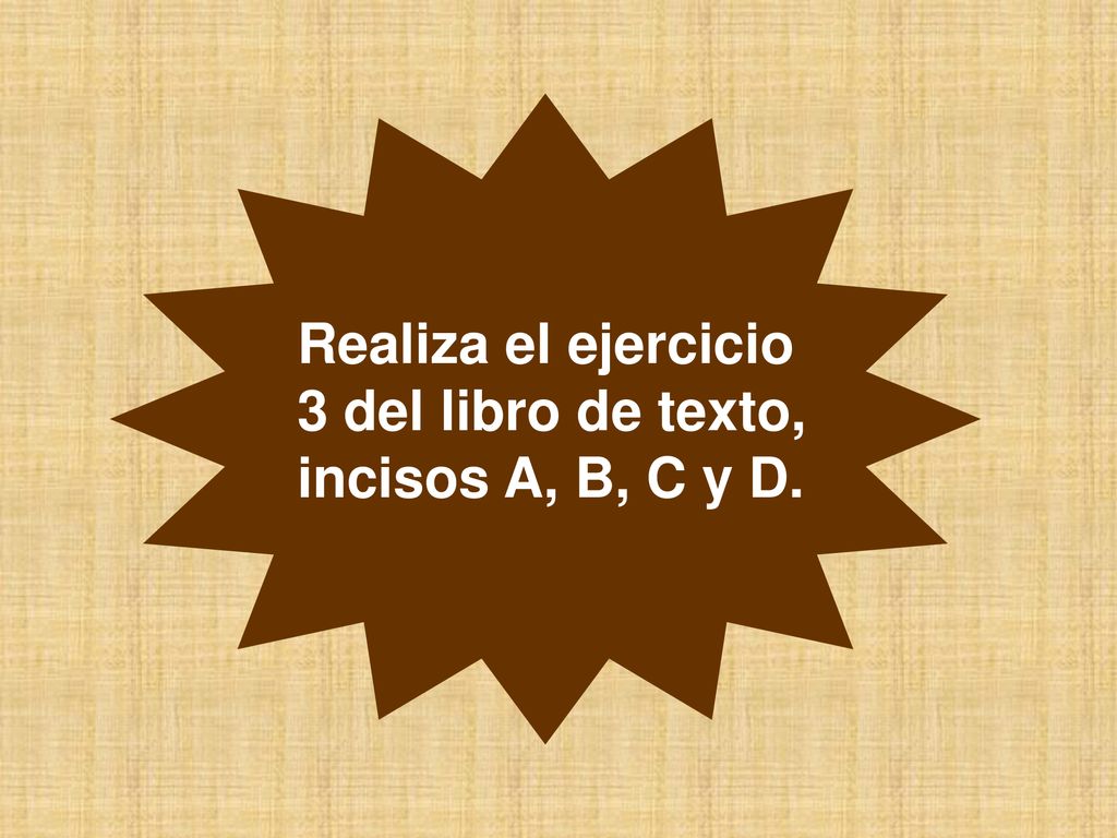 Realiza el ejercicio 3 del libro de texto, incisos A, B, C y D.