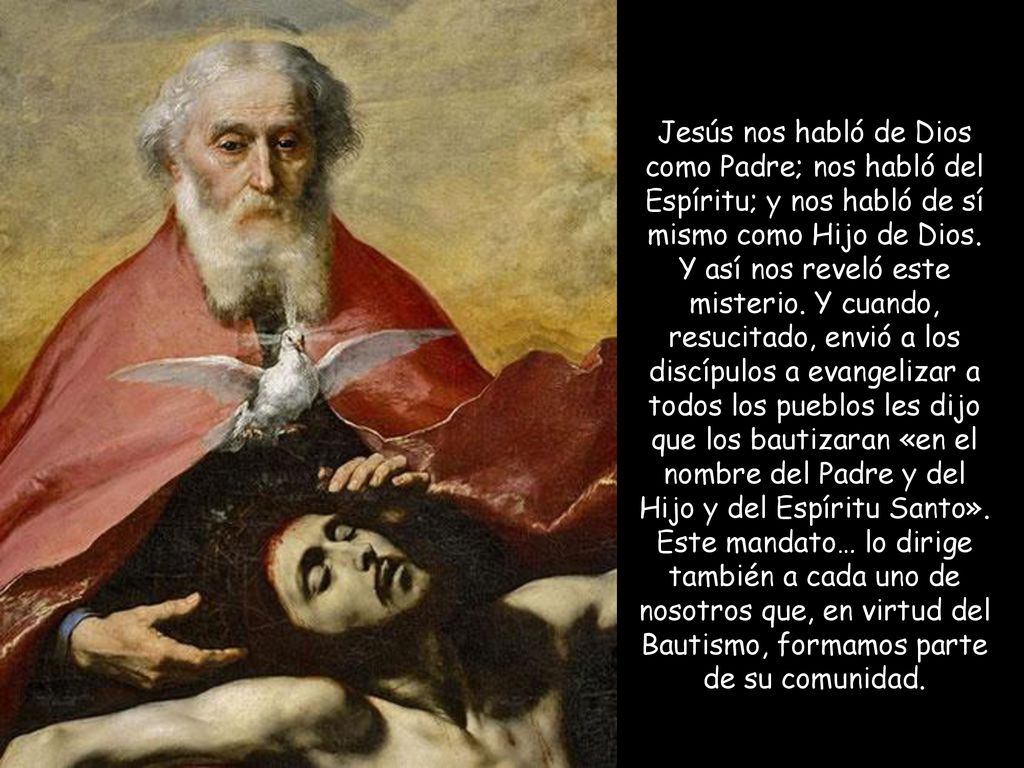 Jesús nos habló de Dios como Padre; nos habló del Espíritu; y nos habló de sí mismo como Hijo de Dios.