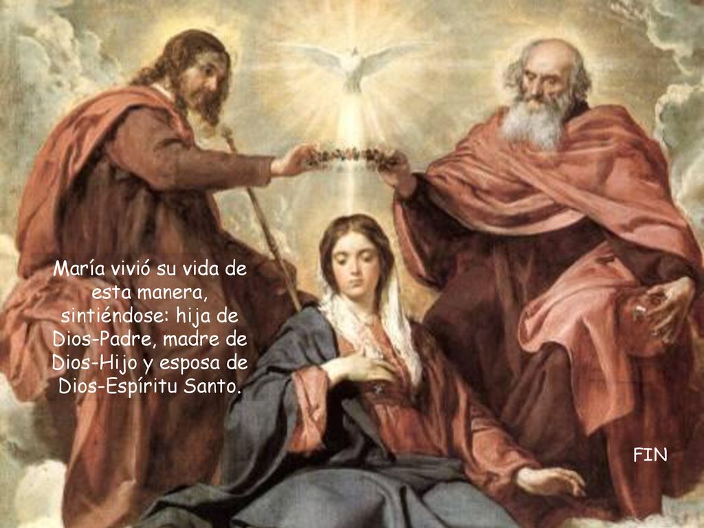 María vivió su vida de esta manera, sintiéndose: hija de Dios-Padre, madre de Dios-Hijo y esposa de Dios-Espíritu Santo.