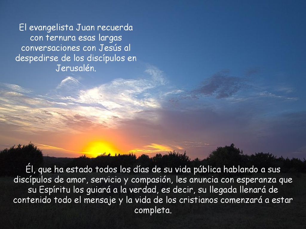 El evangelista Juan recuerda con ternura esas largas conversaciones con Jesús al despedirse de los discípulos en Jerusalén.