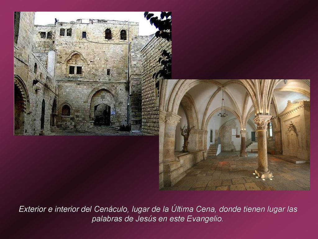 Exterior e interior del Cenáculo, lugar de la Última Cena, donde tienen lugar las palabras de Jesús en este Evangelio.