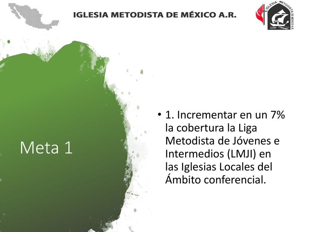 1. Incrementar en un 7% la cobertura la Liga Metodista de Jóvenes e Intermedios (LMJI) en las Iglesias Locales del Ámbito conferencial.