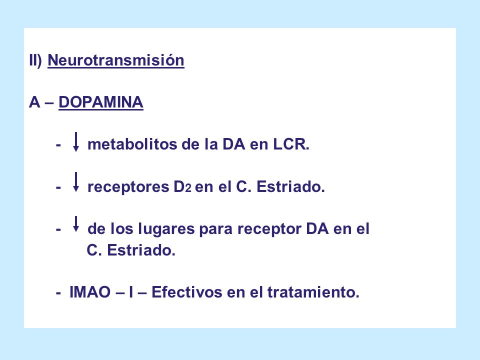 II) Neurotransmisión A – DOPAMINA. - metabolitos de la DA en LCR. - receptores D2 en el C. Estriado.