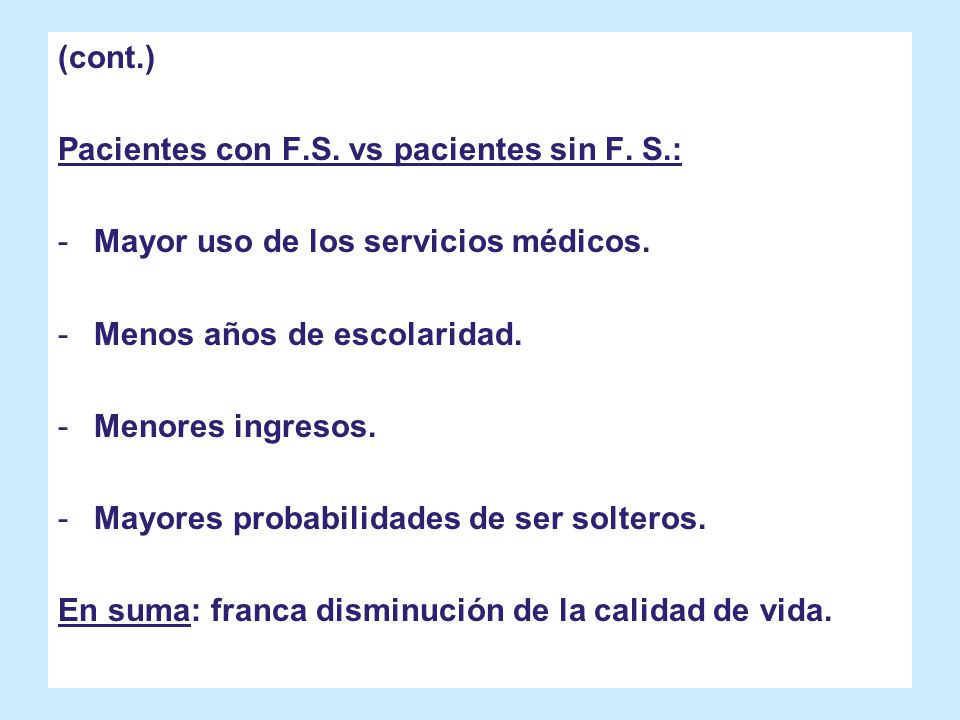 (cont.) Pacientes con F.S. vs pacientes sin F. S.: Mayor uso de los servicios médicos. Menos años de escolaridad.