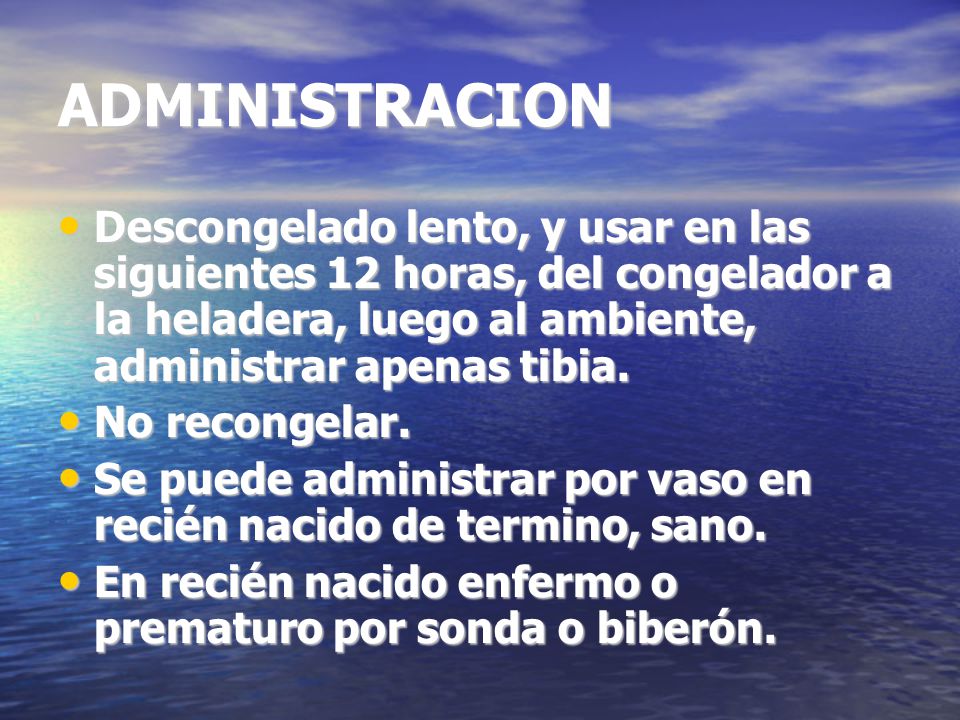 ADMINISTRACION Descongelado lento, y usar en las siguientes 12 horas, del congelador a la heladera, luego al ambiente, administrar apenas tibia.