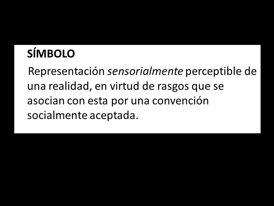 SÍMBOLO Representación sensorialmente perceptible de una realidad, en virtud de rasgos que se asocian con esta por una convención socialmente aceptada.