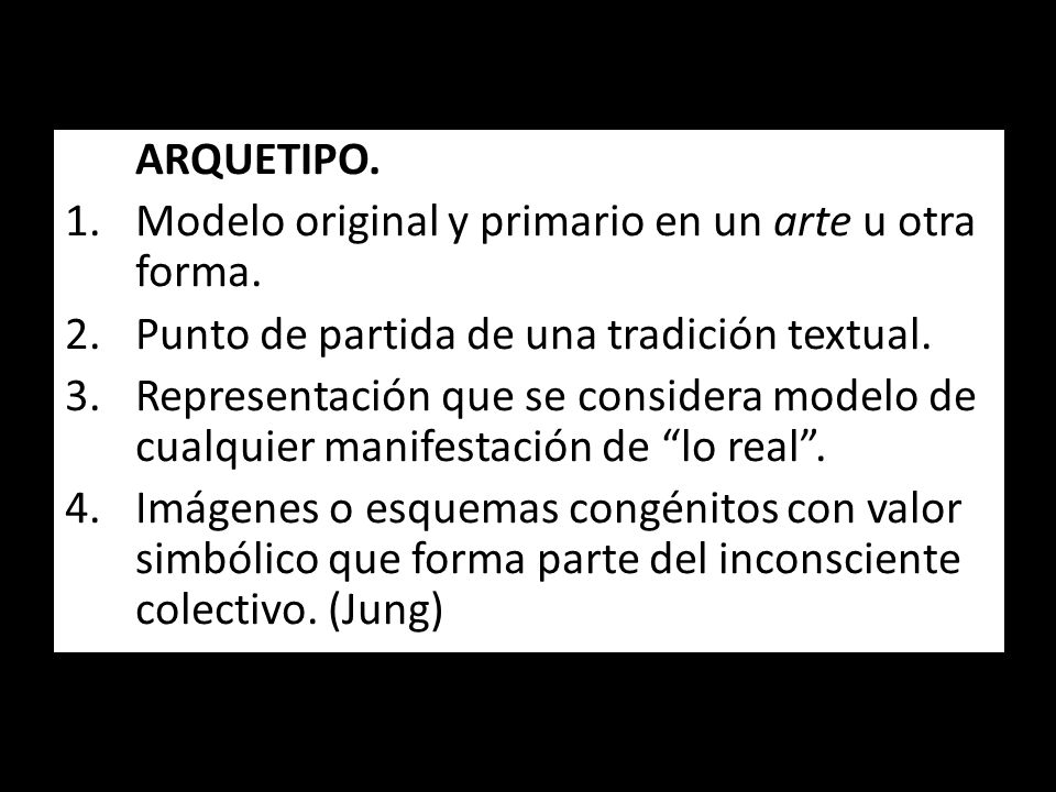 ARQUETIPO. Modelo original y primario en un arte u otra forma. Punto de partida de una tradición textual.