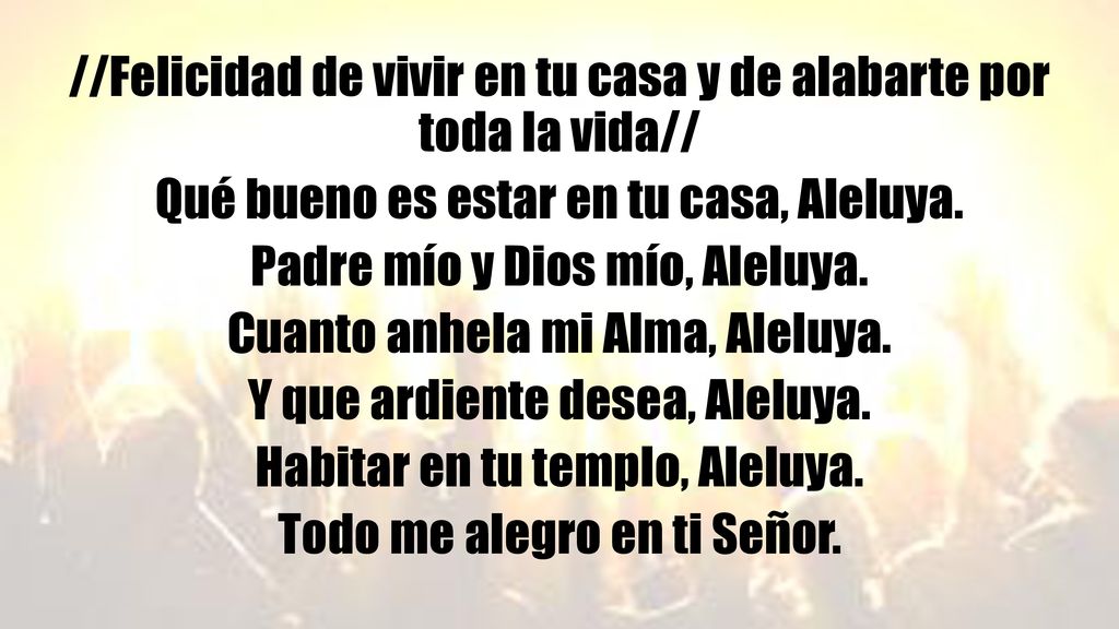 //Felicidad de vivir en tu casa y de alabarte por toda la vida// Qué bueno es estar en tu casa, Aleluya.