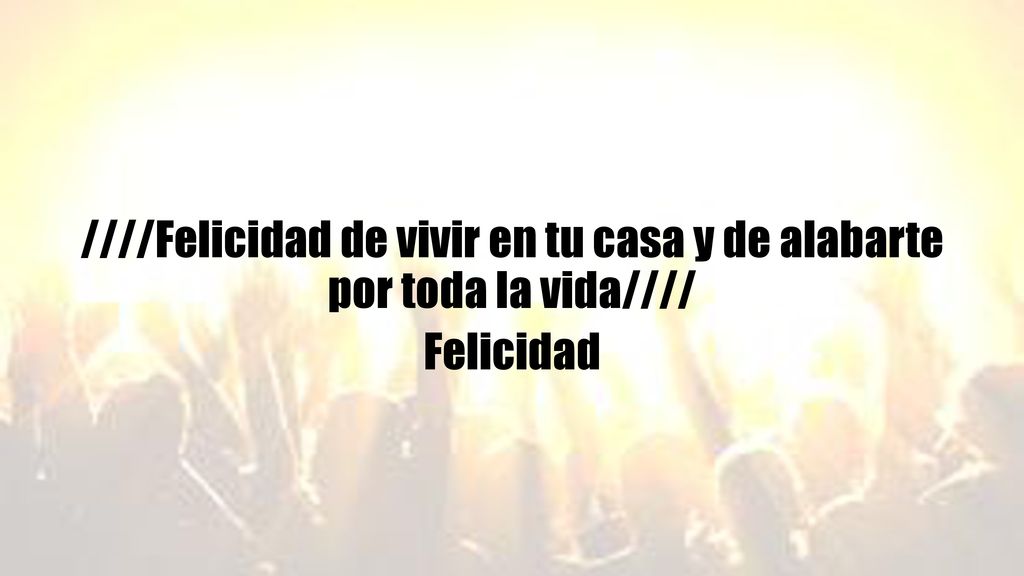 ////Felicidad de vivir en tu casa y de alabarte por toda la vida//// Felicidad