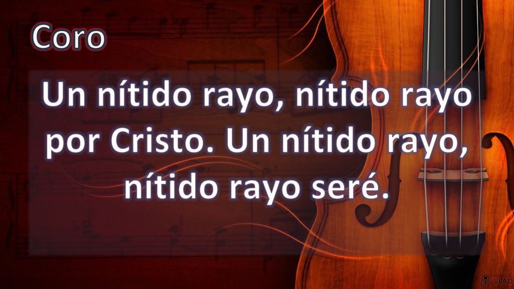 Coro Un nítido rayo, nítido rayo por Cristo. Un nítido rayo, nítido rayo seré.