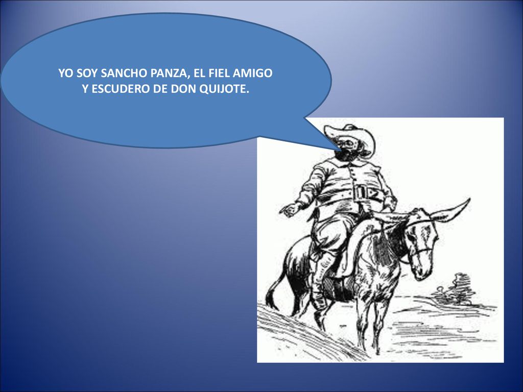 YO SOY SANCHO PANZA, EL FIEL AMIGO Y ESCUDERO DE DON QUIJOTE.