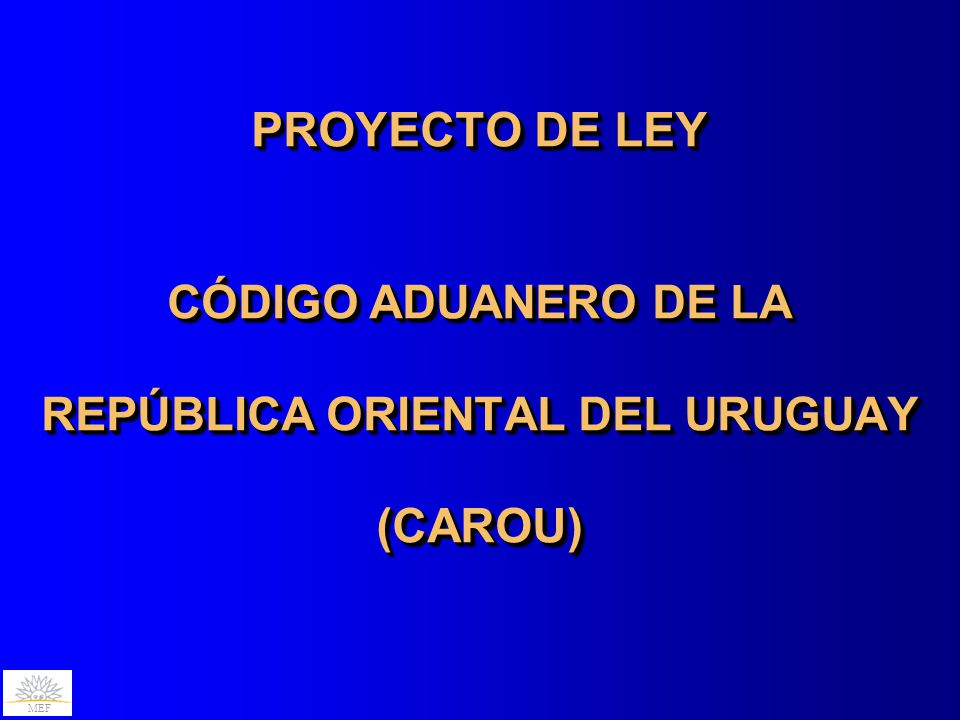 PROYECTO DE LEY CÓDIGO ADUANERO DE LA REPÚBLICA ORIENTAL DEL URUGUAY (CAROU)