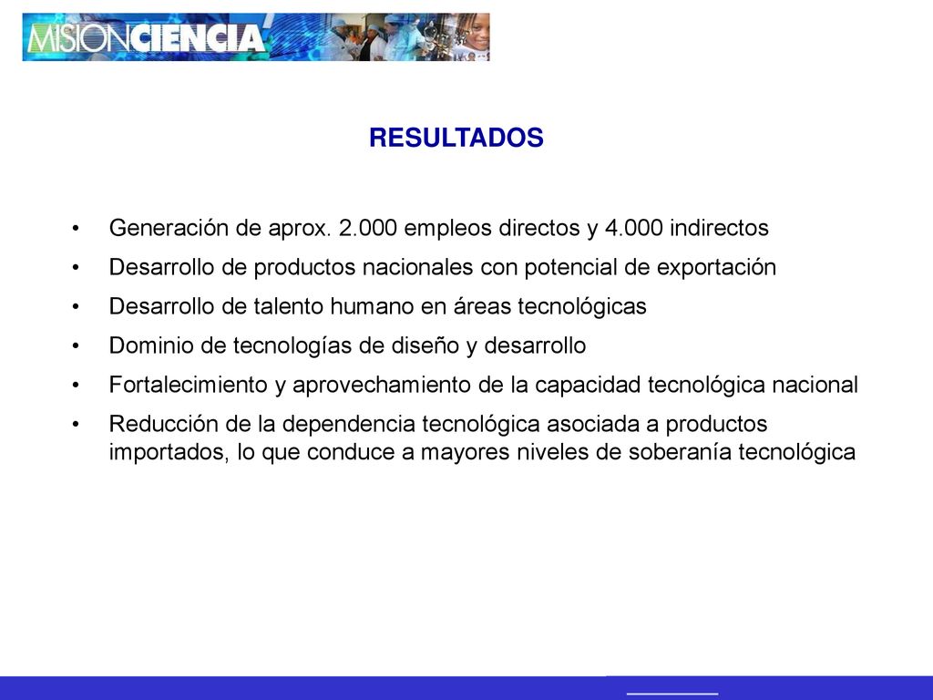 RESULTADOS Generación de aprox empleos directos y indirectos. Desarrollo de productos nacionales con potencial de exportación.