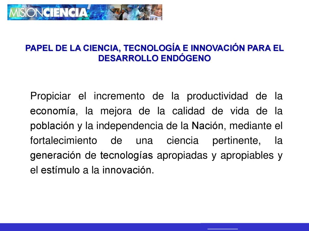 PAPEL DE LA CIENCIA, TECNOLOGÍA E INNOVACIÓN PARA EL DESARROLLO ENDÓGENO