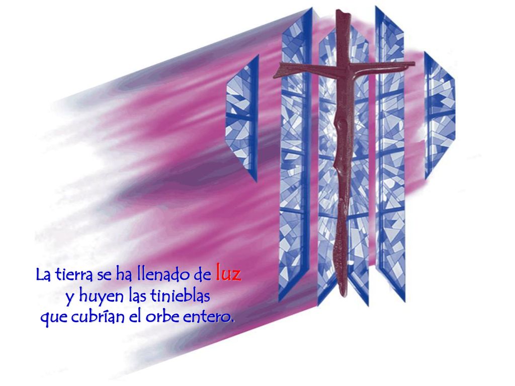 La tierra se ha llenado de luz y huyen las tinieblas que cubrían el orbe entero.