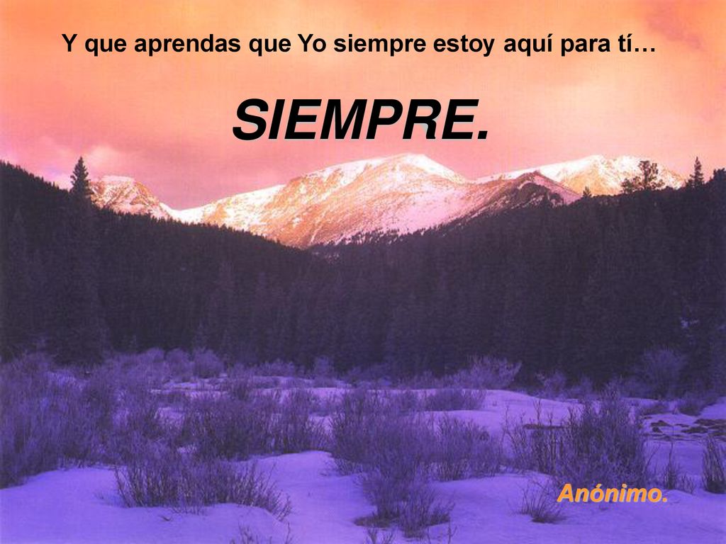 Y que aprendas que Yo siempre estoy aquí para tí…