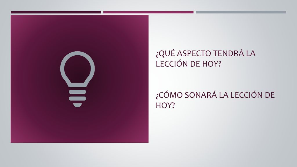 ¿Qué aspecto tendrá la lección de hoy ¿Cómo sonará la lección de hoy