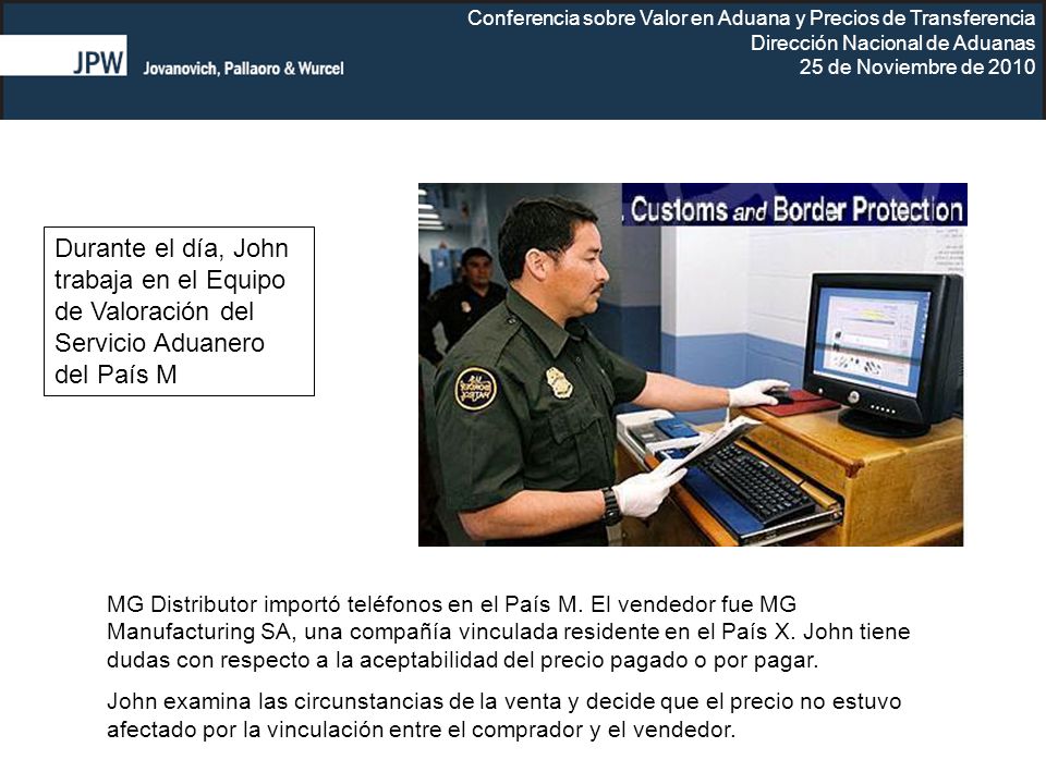 Durante el día, John trabaja en el Equipo de Valoración del Servicio Aduanero del País M