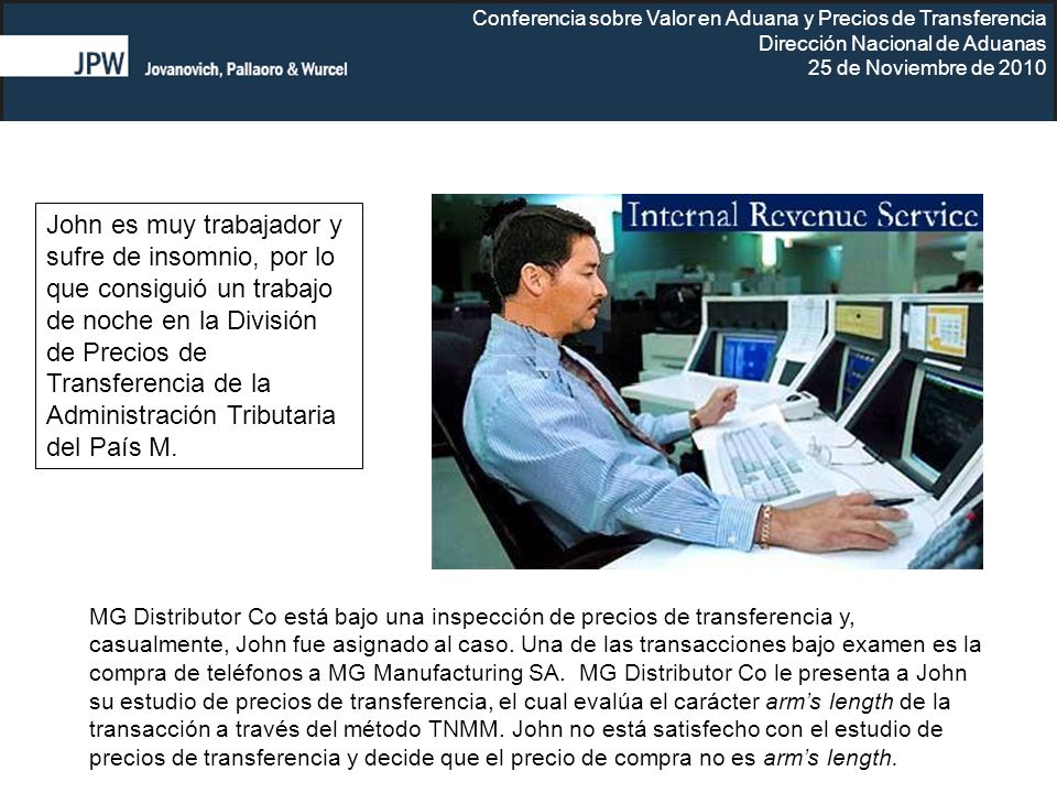 John es muy trabajador y sufre de insomnio, por lo que consiguió un trabajo de noche en la División de Precios de Transferencia de la Administración Tributaria del País M.