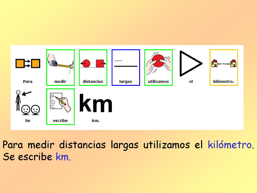 Para medir distancias largas utilizamos el kilómetro. Se escribe km.
