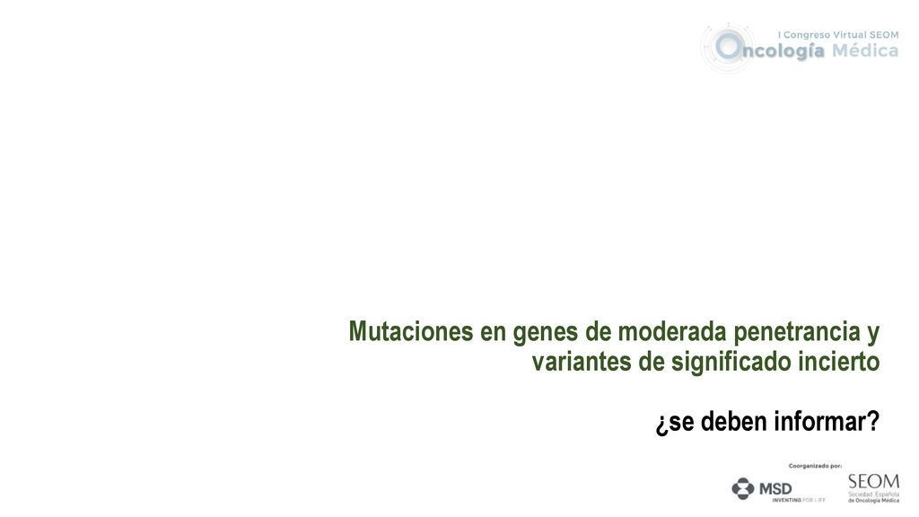 Mutaciones en genes de moderada penetrancia y variantes de significado incierto ¿se deben informar