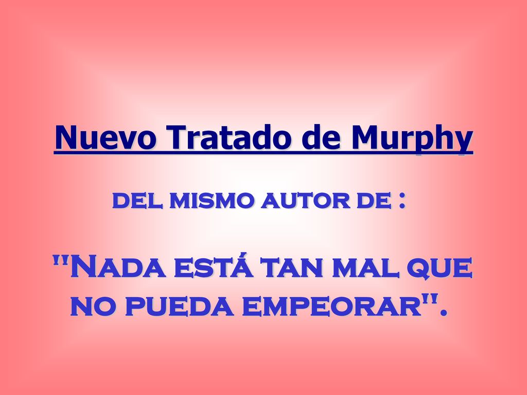 Nuevo Tratado de Murphy Nada está tan mal que no pueda empeorar .