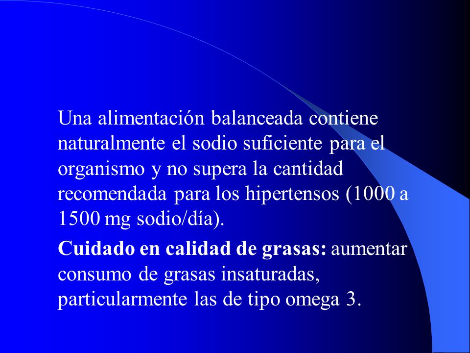 Una alimentación balanceada contiene naturalmente el sodio suficiente para el organismo y no supera la cantidad recomendada para los hipertensos (1000 a 1500 mg sodio/día).