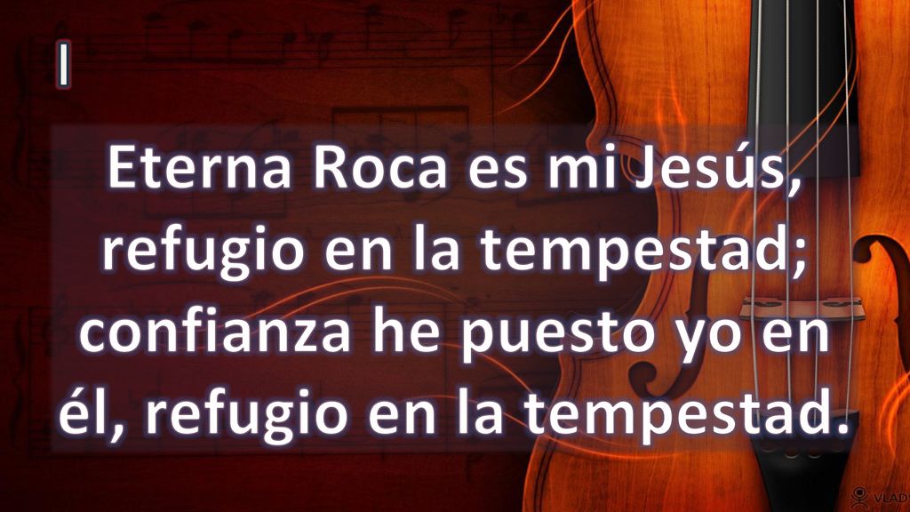 I Eterna Roca es mi Jesús, refugio en la tempestad; confianza he puesto yo en él, refugio en la tempestad.