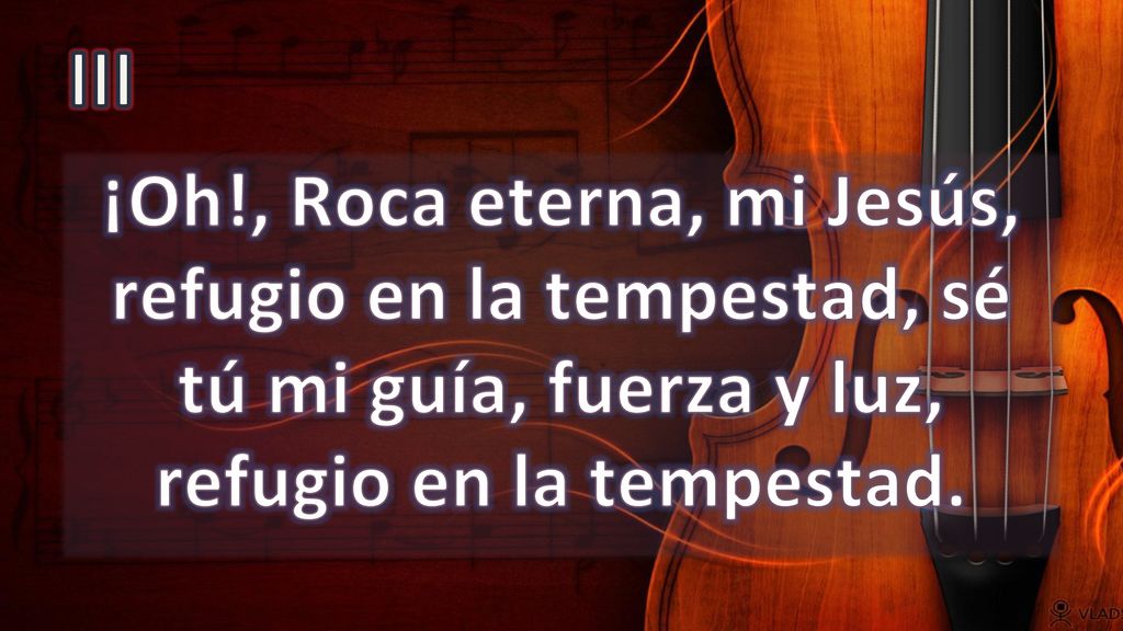 III ¡Oh!, Roca eterna, mi Jesús, refugio en la tempestad, sé tú mi guía, fuerza y luz, refugio en la tempestad.