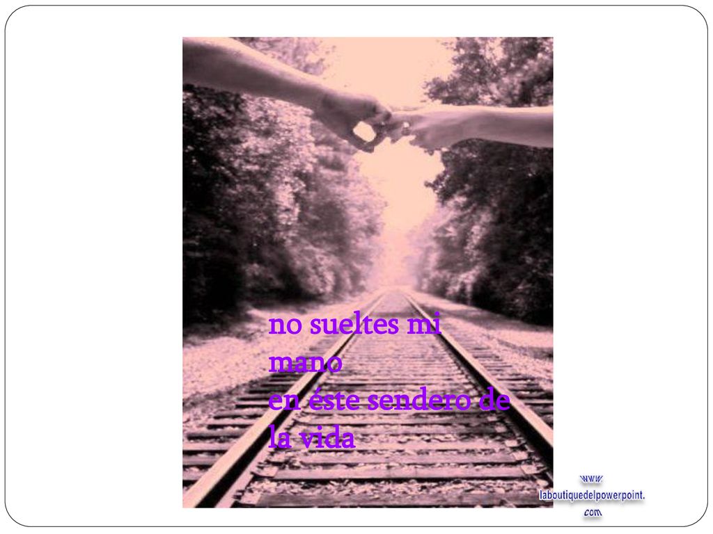 no sueltes mi mano en éste sendero de la vida