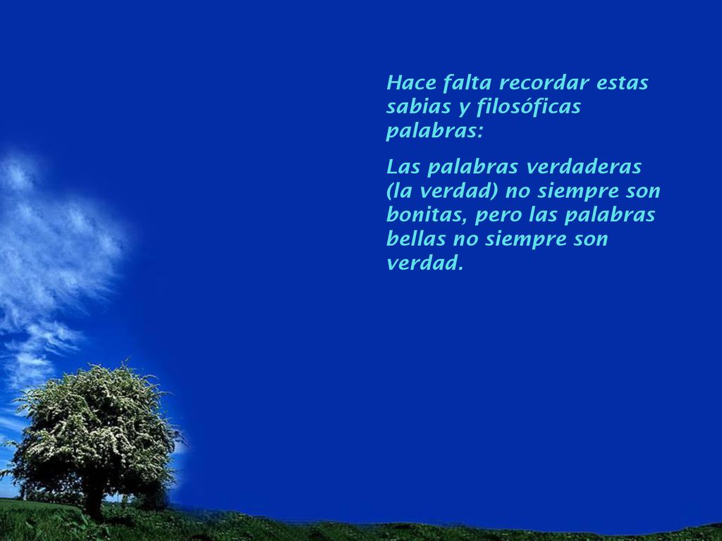 Hace falta recordar estas sabias y filosóficas palabras: